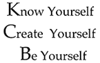 [Know Yourself, Create Yourself, Be Yourself]